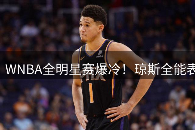 WNBA全明星赛爆冷！琼斯全能表现带队逆转夺MVP